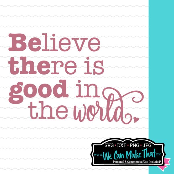 Believe there is good in the world svg