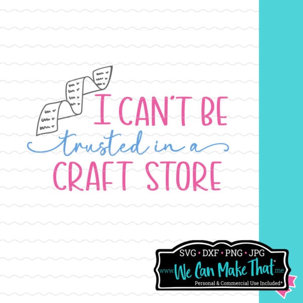 "I Can't Be Trusted in a Craft Store" SVG design with playful pink and blue lettering and a doodle of a long receipt, displayed on a white background with light grey lines.